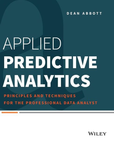 Applied Predictive Analytics: Principles and Techniques for the Professional Data Analyst