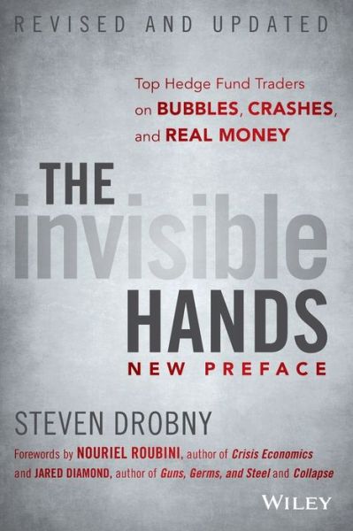 The Invisible Hands: Top Hedge Fund Traders on Bubbles, Crashes, and Real Money