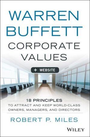Warren Buffett's Corporate Values + Website: 18 Principles to Attract and Keep World Class Owners, Managers, and Directors