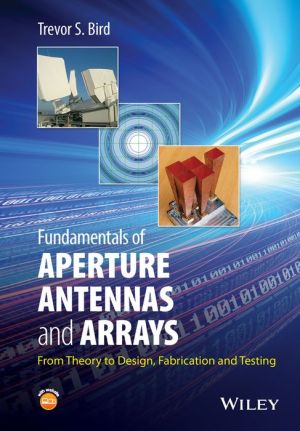 Fundamentals of Aperture Antennas and Arrays: From Theory to Design, Fabrication and Testing