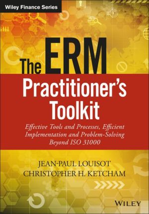 The ERM Practitioner's Toolkit: Effective Tools and Processes, Efficient Implementation and Problem-Solving Beyond ISO 31000
