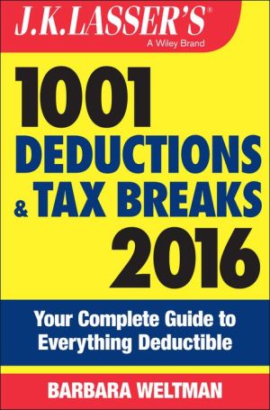 J.K. Lasser's 1001 Deductions and Tax Breaks 2016: Your Complete Guide to Everything Deductible