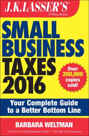 J.K. Lasser's Small Business Taxes 2016: Your Complete Guide to a Better Bottom Line