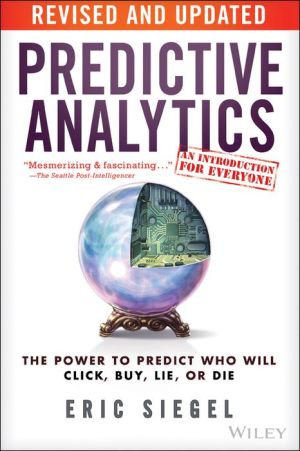 Predictive Analytics, Revised and Updated: The Power to Predict Who Will Click, Buy, Lie, or Die
