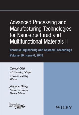 Advanced Processing and Manufacturing Technologies for Nanostructured and Multifunctional Materials II: Ceramic Engineering and Science Proceedings, Volume 36 Issue 6