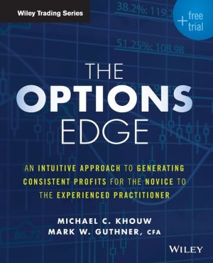The Options Edge: An Intuitive Approach to Generating Consistent Profits for the Novice to the Experienced Practitioner