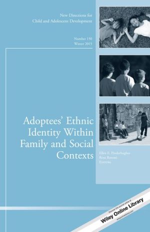 Adoptees' Ethnic Identity Within Family and Social Contexts: New Directions for Child and Adolescent Development, Number 150