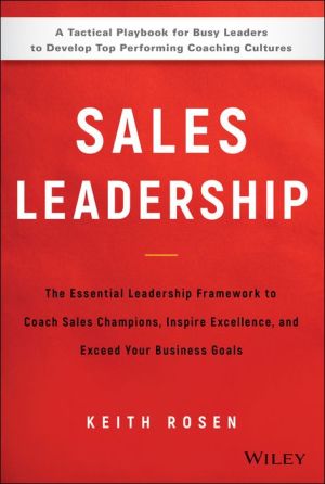 Sales Leadership: The Essential Leadership Framework to Coach Sales Champions, Inspire Excellence and Exceed Your Business Goals