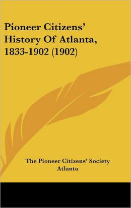 Pioneer Citizens' History Of Atlanta, 1833-1902: Pub. The Pioneer Citizens' Society Of Atlanta...
