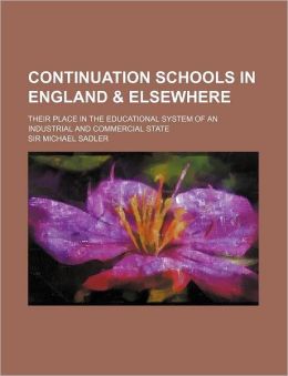 Continuation Schools in England Their Place in the Educational System of an Industrial and Commercial State