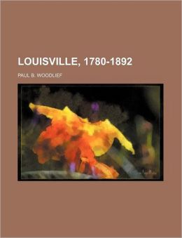Louisville, 1780-1892 Paul B. Woodlief