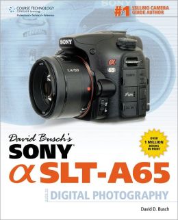 David Busch's Sony Alpha SLT-A65 Guide to Digital Photography (David Busch's Digital Photography Guides) David D. Busch