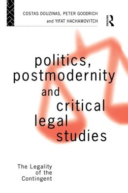 Politics, Postmodernity and Critical Legal Studies: The Legality of the Contingent