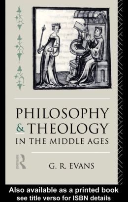 Philosophy and Theology in the Middle Ages G.R. Evans