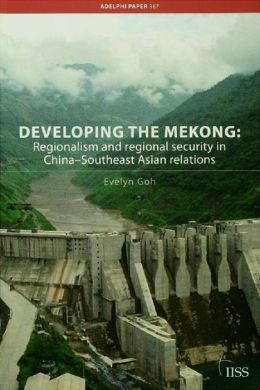 Developing the Mekong: Regionalism and Regional Security in China-Southeast Asian Relations