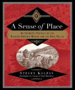 A Sense of Place: An Intimate Portrait of the Niebaum-Coppola Winery and the Napa Valley Steven Kolpan