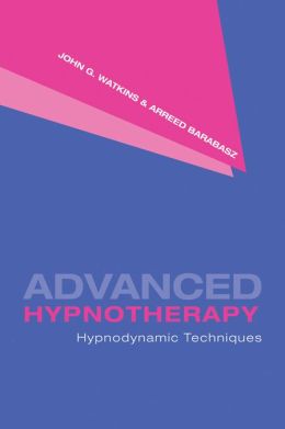 Advanced Hypnotherapy: Hypnodynamic Techniques Arreed Barabasz, John G. Watkins