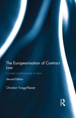 The Europeanisation of Contract Law: Current Controversies in Law Christian Twigg-Flesner