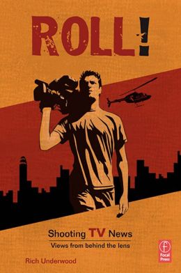 Roll! Shooting TV News: Views from Behind the Lens