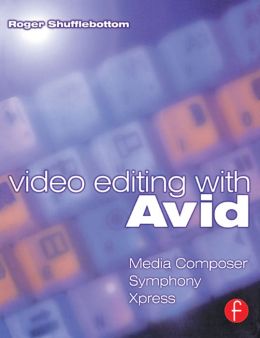 Video Editing with Avid: Media Composer, Symphony, Xpress Roger Shufflebottom