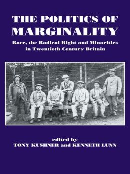 The Politics of Marginality: Race, the Radical Right and Minorities in Twentieth Century Britain