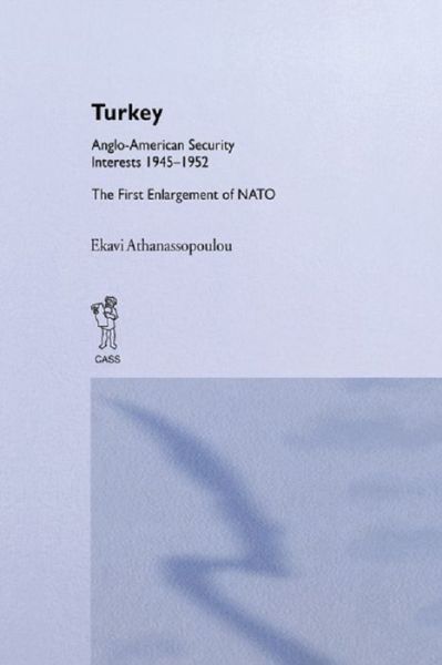 Turkey - Anglo-American Security Interests 1945-1952: The First Enlargement of NATO