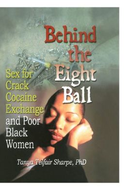 Behind The Eight Ball: Sex For Crack Cocaine Exchange And Poor Black Women Tanya Telfair Sharpe