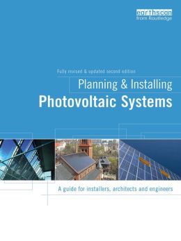 Planning and Installing Photovoltaic Systems: A Guide for Installers, Architects and Engineers Deutsche Gesellschaft fur Sonnenenergie (DGS)