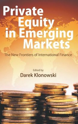 Private Equity in Emerging Markets: The New Frontiers of International Finance Darek Klonowski
