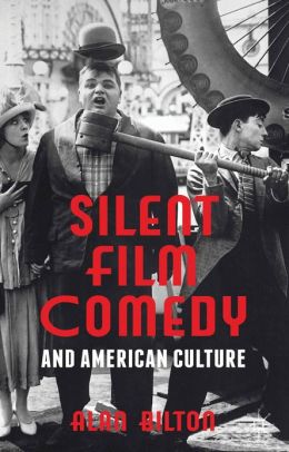 Silent Film Comedy and American Culture Alan Bilton