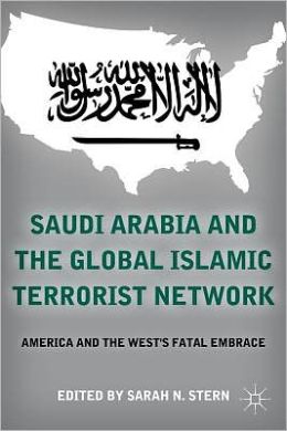 Saudi Arabia and the Global Islamic Terrorist Network: America and the West's Fatal Embrace Sarah N. Stern