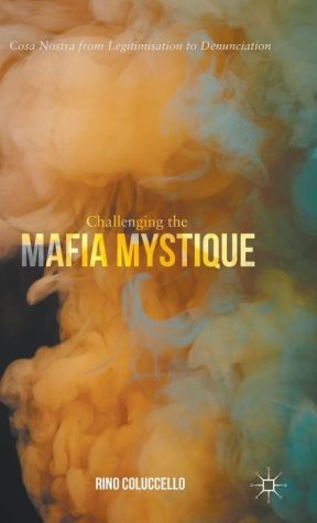 Challenging the Mafia Mystique: Cosa Nostra from Legitimisation to Denunciation