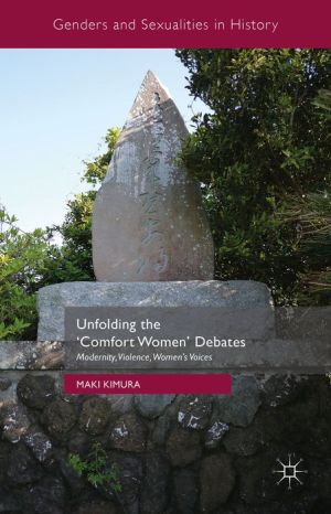 Unfolding the 'Comfort Women' Debates: Modernity, Violence, Women's Voices