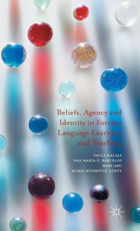Beliefs, Agency and Identity in Foreign Language Learning and Teaching