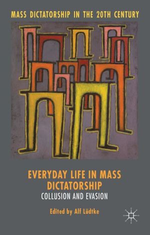 Everyday Life in Mass Dictatorship: Collusion and Evasion