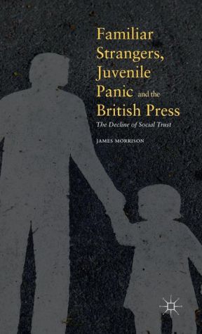 Familiar Strangers, Juvenile Panic and the British Press: The Decline of Social Trust