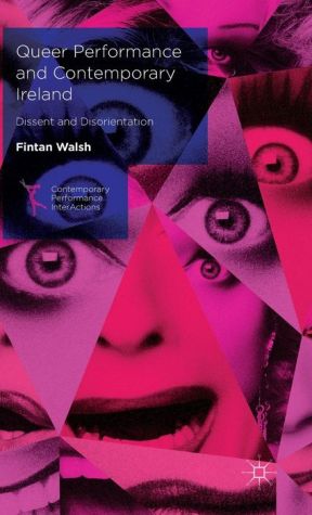 Queer Performance and Contemporary Ireland: Dissent and Disorientation