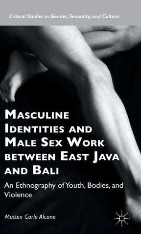 Masculine Identities and Male Sex Work between East Java and Bali: An Ethnography of Youth, Bodies, and Violence