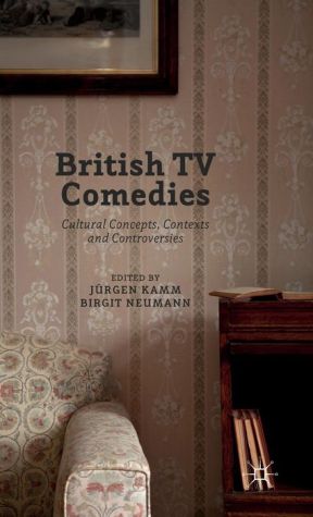 British TV Comedies: Cultural Concepts, Contexts and Controversies