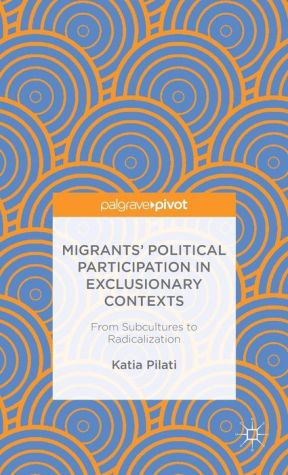 Migrants' Political Participation in Exclusionary Contexts: From Subcultures to Radicalization