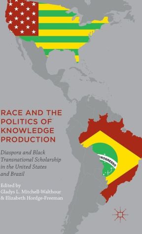 Race and the Politics of Knowledge Production: Diaspora and Black Transnational Scholarship in the United States and Brazil