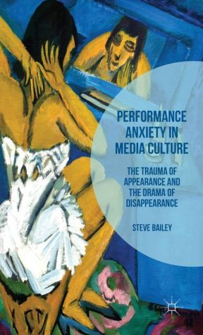 Performance Anxiety in Media Culture: The Trauma of Appearance and the Drama of Disappearance