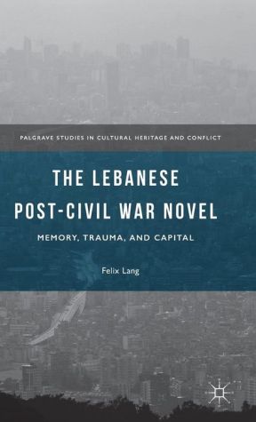 The Lebanese Post-Civil War Novel: Memory, Trauma, and Capital