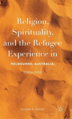 Religion, Spirituality, and the Refugee Experience in Melbourne, Australia, 1990s-2010