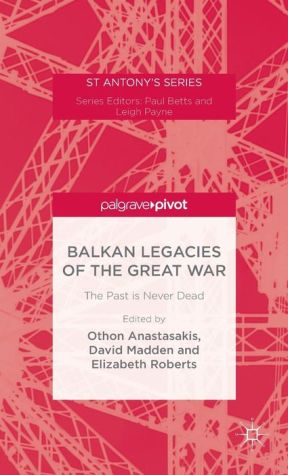 Balkan Legacies of the Great War: The Past is Never Dead