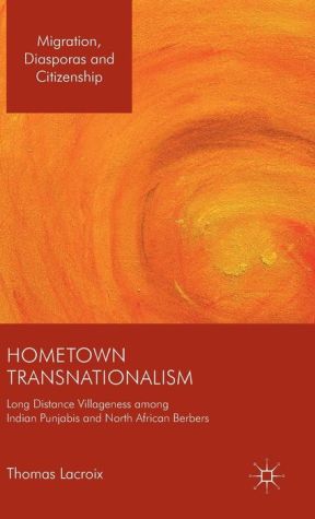 Hometown Transnationalism: Long Distance Villageness among Indian Punjabis and North African Berbers
