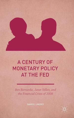 A Century of Monetary Policy at the Fed: Ben Bernanke, Janet Yellen, and the Financial Crisis of 2008