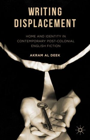 Writing Displacement: Home and Identity in Contemporary Post-Colonial English Fiction