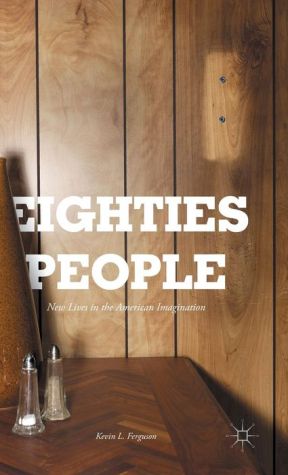 Eighties People: New Lives in the American Imagination
