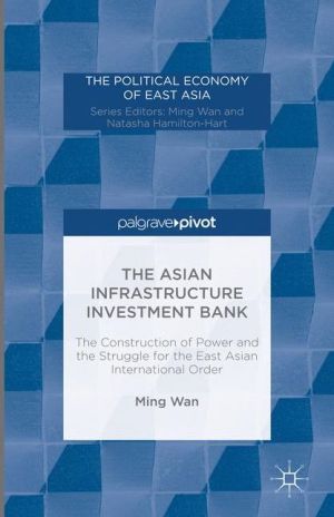 The Asian Infrastructure Investment Bank: The Construction of Power and the Struggle for the East Asian International Order
